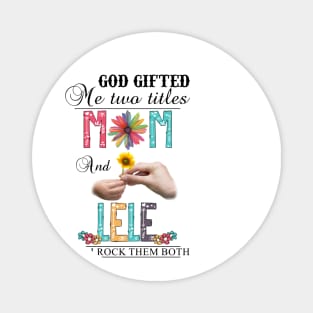 God Gifted Me Two Titles Mom And Lele And I Rock Them Both Wildflowers Valentines Mothers Day Magnet